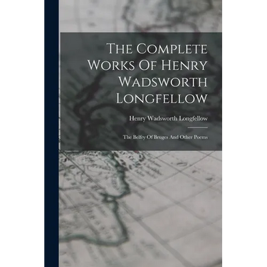 The Complete Works Of Henry Wadsworth Longfellow: The Belfry Of Bruges And Other Poems