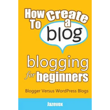 How To Create A Blog - Blogging For Beginners: Blogger Versus WordPress Blogs