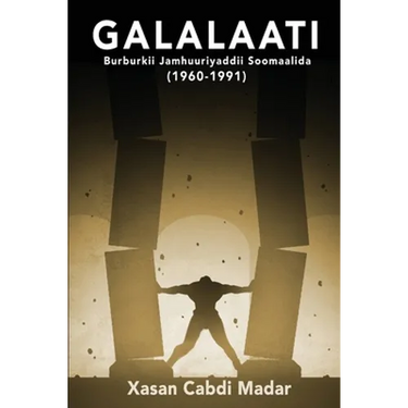 GALALAATI Burburkii Jamhuuriyaddii Soomaalida (1960-1991): (Somali Edition)