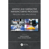 Additive and Subtractive Manufacturing Processes: Principles and Applications