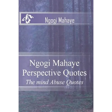 Ngogi Mahaye Perspective Quotes: The mind Abuse Quotes