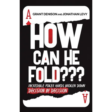 How Can He Fold: Incredible Poker Hands Broken Down Decision By Decision