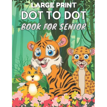 Large Print Dot To Dot Book For Seniors: Large Print Easy Dot To Dot Nature Scenes, Flowers, Butterflies, Animals, dinosaur & Birds And More.