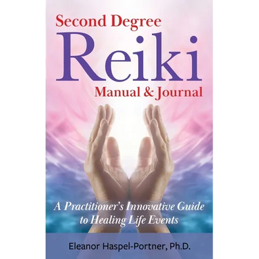 Second Degree Reiki Manual & Journal: A Practitioner's Innovative Guide to Healing Life Events