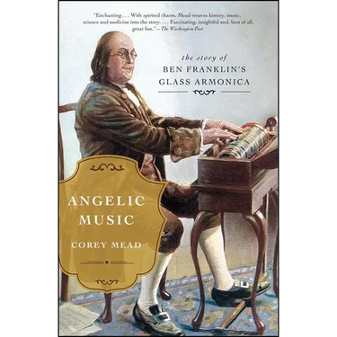 Angelic Music: The Story of Ben Franklin's Glass Armonica
