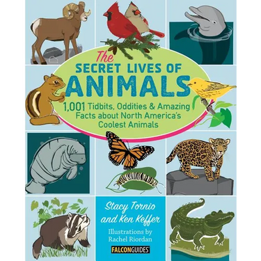 The Secret Lives of Animals: 1,001 Tidbits, Oddities, and Amazing Facts about North America's Coolest Animals