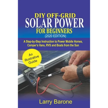 DIY Off-Grid Solar Power For Beginners (2020 Edition): A step-by-step instruction to Power Mobile Homes, Camper's Vans, RVS and Boats from the sun