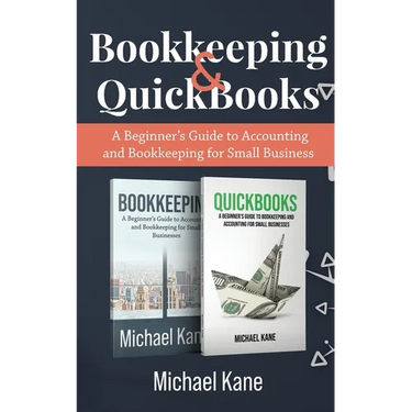 Bookkeeping and QuickBooks: A Beginner's Guide to Accounting and Bookkeeping for Small Business