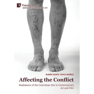 Affecting the Conflict: Mediations of the Colombian War in Contemporary Art and Film (Color)