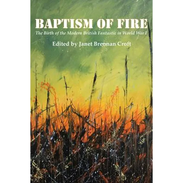 Baptism of Fire: The Birth of the Modern British Fantastic in World War I