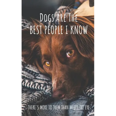 Dogs Are The Best People I Know: There's More To Them Than Meets The Eye