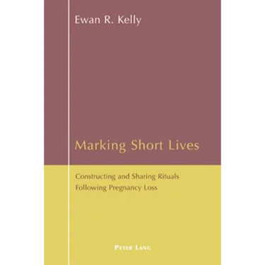 Marking Short Lives: Constructing and Sharing Rituals Following Pregnancy Loss