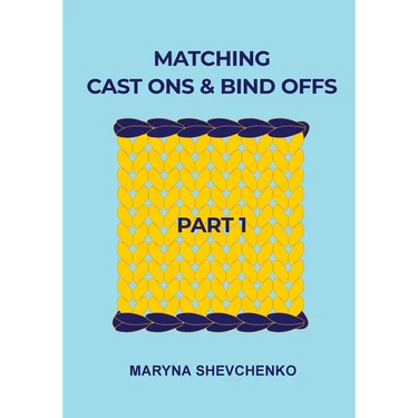 Matching Cast Ons and Bind Offs, Part 1: Six Pairs of Methods that Form Identical Cast On and Bind Off Edges on Projects Knitted Flat and in the Round