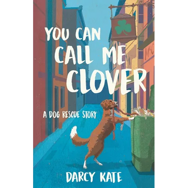 You Can Call Me Clover: A Dog Rescue Story