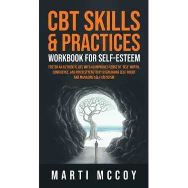 CBT Skills & Practices Workbook for Self Esteem: Foster an authentic life with an improved sense of self worth, confidence, and inner strength by over