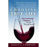 Choosing True Life: 30 Foundational Choices for a Life Transformed