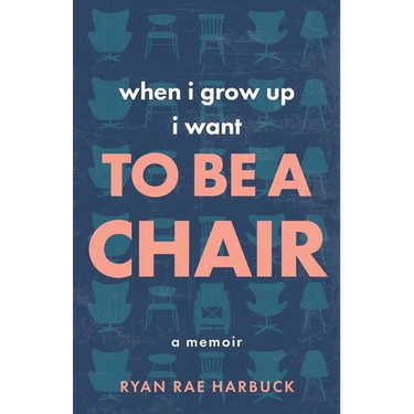 When I Grow Up I Want to Be a Chair: A Memoir