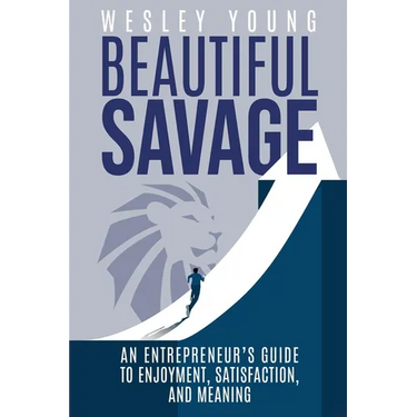 Beautiful Savage: An Entrepreneur's Guide to Enjoyment, Satisfaction, and Meaning