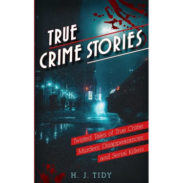 True Crime Stories: Twisted Tales of True Crime: Murders, Disappearances, and Serial Killers