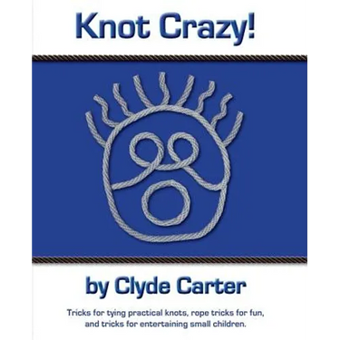 Knot Crazy: Tricks for tying practical knots, rope tricks for fun, and tricks for entertaining small children.