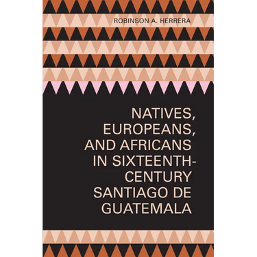 Natives, Europeans, and Africans in Sixteenth-Century Santiago de Guatemala