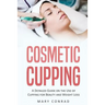 Cosmetic Cupping: A Detailed Guide on the Use of Cupping for Beauty and Weight Loss