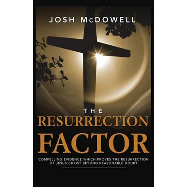 The Resurrection Factor: Compelling Evidence Which Proves the Resurrection of Jesus Christ