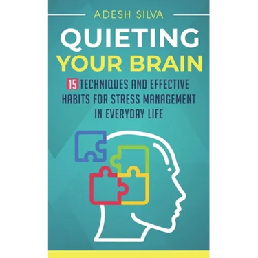 Quieting Your Brain: 15 Techniques and Effective Habits for Stress Management in Everyday Life