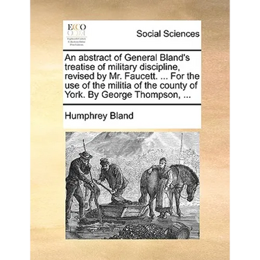 An Abstract of General Bland's Treatise of Military Discipline, Revised by Mr. Faucett. ... for the Use of the Militia of the County of York. by Georg