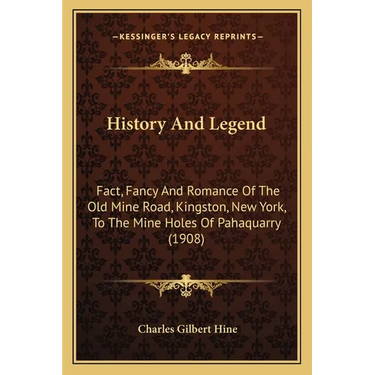 History And Legend: Fact, Fancy And Romance Of The Old Mine Road, Kingston, New York, To The Mine Holes Of Pahaquarry (1908)