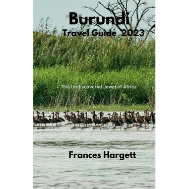 Burundi Travel Guide 2023: The Undiscovered Jewel of Africa