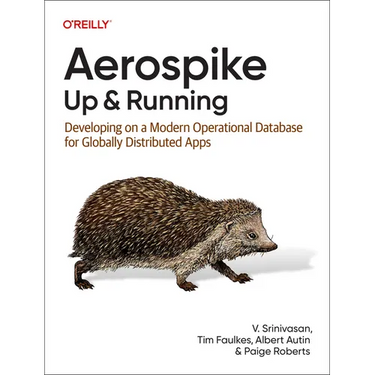 Aerospike: Up and Running: Developing on a Modern Operational Database for Globally Distributed Apps