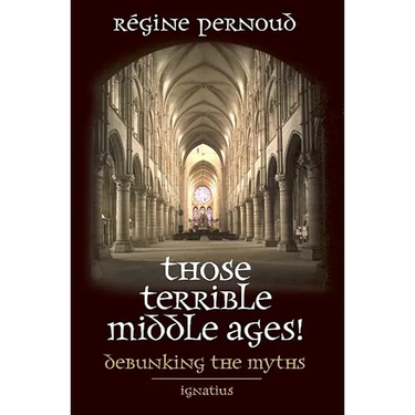 Those Terrible Middle Ages!: Debunking the Myths