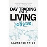 Day Trading for a Living for Noobs: Everything You Need to Know to Start Day Trading for a Living