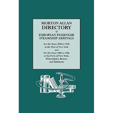 Morton Allan Directory of European Passenger Steamship Arrivals for the Years 1890-1930 at the Port of New York, and for the Years 1904-1926 at the Po