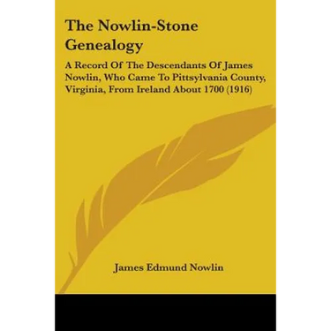 The Nowlin-Stone Genealogy: A Record Of The Descendants Of James Nowlin, Who Came To Pittsylvania County, Virginia, From Ireland About 1700 (1916)