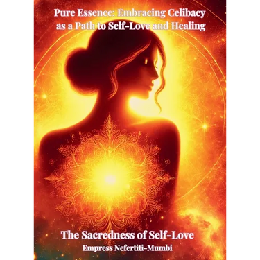 Pure Essence: Embracing Celibacy as a Path to Self-Love and Healing: Book 1: The Sacredness of Self-Love