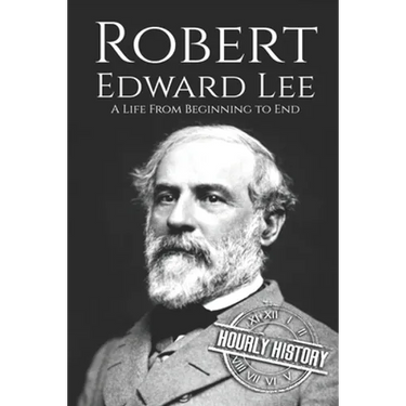 Robert E. Lee: A Life from Beginning to End