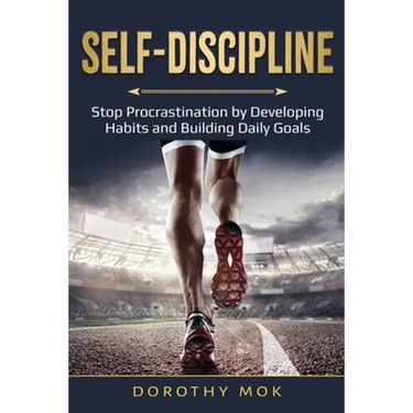Daily Self-Discipline: Stop Procrastination by Developing Habits and Building Daily Goals
