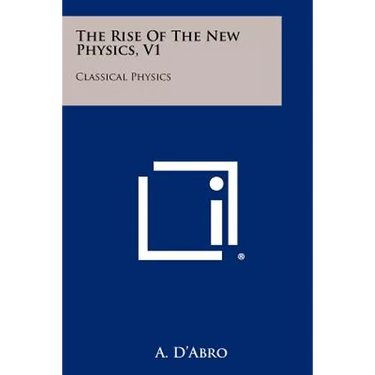 The Rise Of The New Physics, V1: Classical Physics