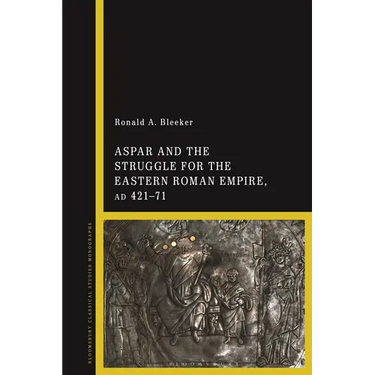 Aspar and the Struggle for the Eastern Roman Empire, AD 421-71