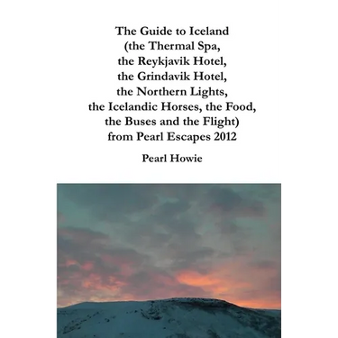 The Guide to Iceland (the Thermal Spa, the Reykjavik Hotel, the Grindavik Hotel, the Northern Lights, the Icelandic Horses, the Food, the Buses and th