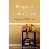 Blueprints for the Little Church: Creating the Church in Your Home