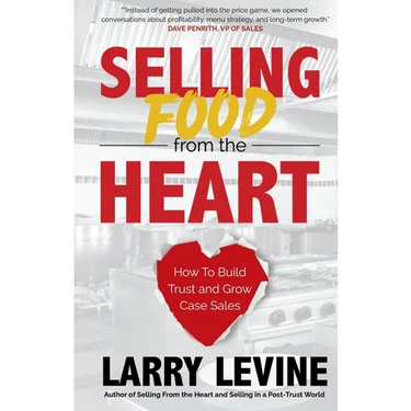 Selling Food From the Heart: How To Build Trust and Grow Case Sales