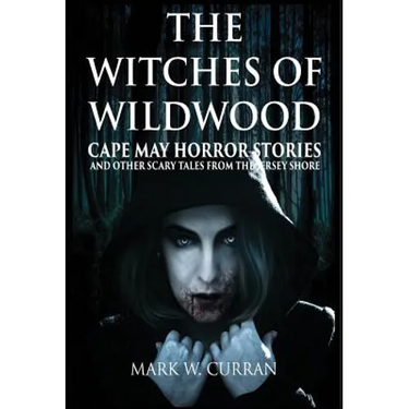 Witches of Wildwood: Cape May Horror Stories and Other Scary Tales from the Jersey Shore: 10 Stories and a Novella - A Collection of Contem