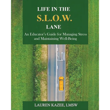 Life in the S.L.O.W. Lane: An Educator's Guide for Managing Stress and Maintaining Well-Being