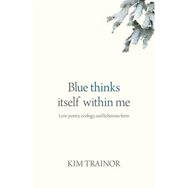 Blue Thinks Itself Within Me: Lyric Poetry, Ecology, and Lichenous Form