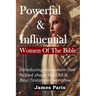 Powerful & Influential Women Of The Bible: Introducing The Women That Helped Shape The Old and New Testament Narrative