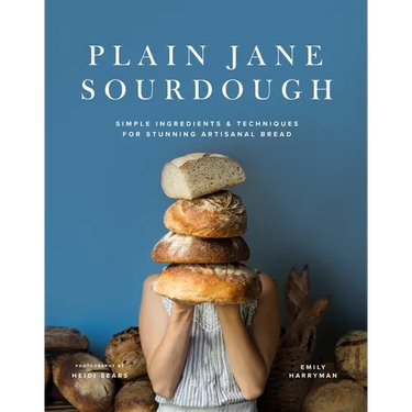 Plain Jane Sourdough: Simple Ingredients & Techniques for Stunning Artisanal Bread
