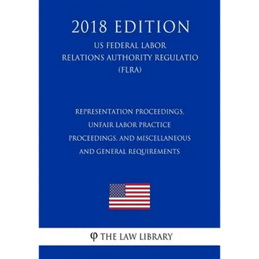 Representation Proceedings, Unfair Labor Practice Proceedings, and Miscellaneous and General Requirements (US Federal Labor Relations Authority Regula